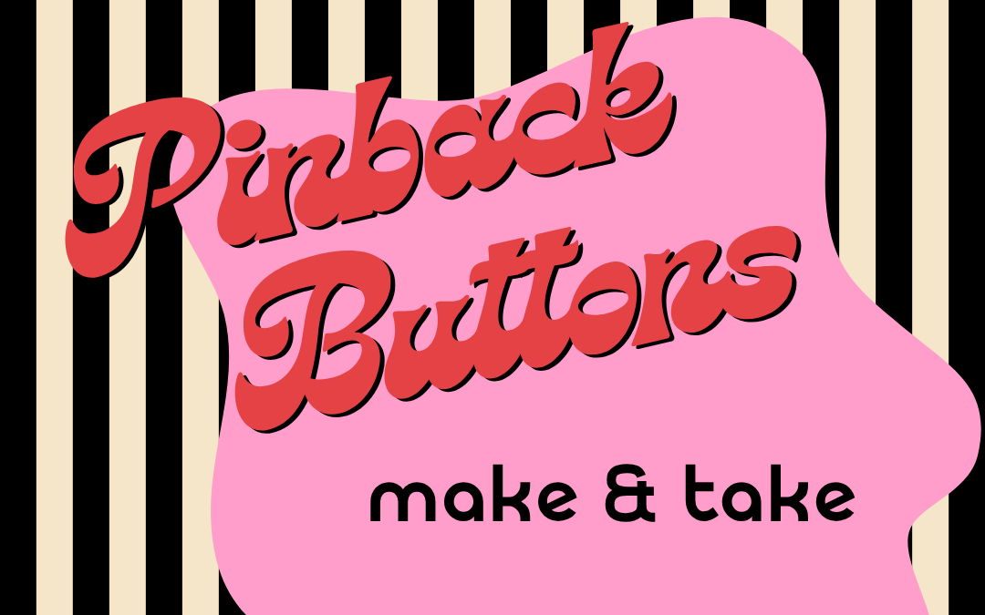 Pinback buttons for love and solidarity!